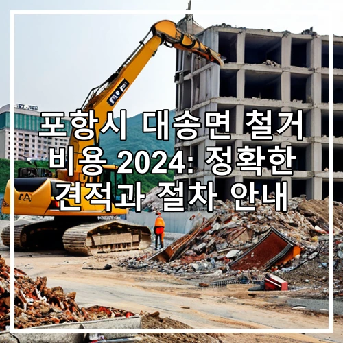 포항시 대송면 철거 비용 2024: 정확한 견적과 절차 안내