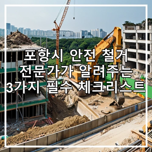 포항시 안전 철거 전문가가 알려주는 3가지 필수 체크리스트