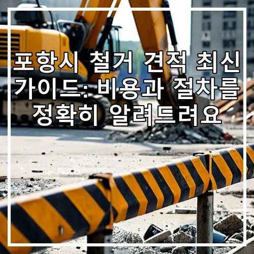 포항시 철거 견적 최신 가이드: 비용과 절차를 정확히 알려드려요